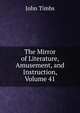 The Mirror of Literature, Amusement, and Instruction, Volume 41, John Timbs 