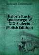 Historja Ruchu Spoecznego W XIX Stuleciu (Polish Edition), Bolesaw Limanowski 