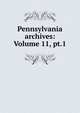 Pennsylvania archives: Volume 11, pt.1, 