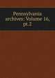 Pennsylvania archives: Volume 16, pt.2, 