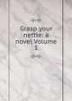 Grasp your nettle: a novel Volume 1, 