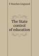 The State control of education, F Houchen Lingwood 