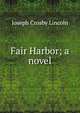 Fair Harbor; a novel, Lincoln, Joseph Crosby, 1870-1944 