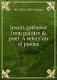 Jewels gathered from painter & poet. A selection of poems, W J. 1812-1897 Linton 