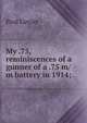 My .75, reminiscences of a gunner of a .75 m/m battery in 1914;, Paul Lintier 