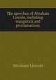 The speeches of Abraham Lincoln, including inaugurals and proclamations, Abraham Lincoln 