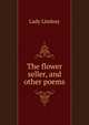 The flower seller, and other poems, Lady Lindsay 