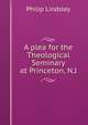 A plea for the Theological Seminary at Princeton, N.J., Philip Lindsley 