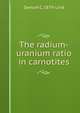 The radium-uranium ratio in carnotites, Samuel C. 1879- Lind 