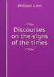 Discourses on the signs of the times, William Linn 