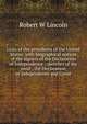 Lives of the presidents of the United States: with biographical notices of the signers of the Declaration of Independence : sketches of the most . the Declaration of independence and Const, Robert W Lincoln 