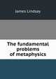 The fundamental problems of metaphysics, James Lindsay 