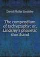 The compendium of tachygraphy: or, Lindsley's phonetic shorthand, David Philip Lindsley 