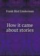 How it came about stories, Frank Bird Linderman 