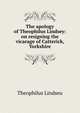 The apology of Theophilus Lindsey: on resigning the vicarage of Catterick, Yorkshire, Theophilus Lindseu 