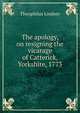 The apology, on resigning the vicarage of Catterick, Yorkshire, 1773, Theophilus Lindsey 