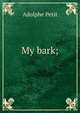 My bark;, Adolphe Petit 