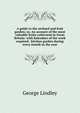 A guide to the orchard and fruit garden; or, An account of the most valuable fruits cultivated in Great Britain: with kalendars of the work required . kitchen garden during every month in the year, George Lindley 