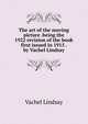 The art of the moving picture .being the 1922 revision of the book first issued in 1915 . by Vachel Lindsay, Vachel Lindsay 