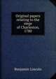 Original papers relating to the siege of Charleston, 1780, Benjamin Lincoln 
