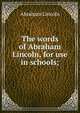 The words of Abraham Lincoln, for use in schools;, Abraham Lincoln 