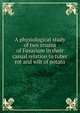 A physiological study of two strains of Fusarium in their casual relation to tuber rot and wilt of potato, 