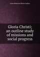 Gloria Christi; an outline study of missions and social progress, Anna Robertson Brown Lindsay 