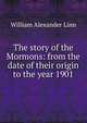 The story of the Mormons: from the date of their origin to the year 1901, William Alexander Linn 
