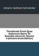 Theophrasti Eresii Quae Supersunt Opera: Et Excerpta Librorum, Volume 4 (Ancient Greek Edition), Johann Gottlob Schneider 
