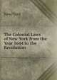 The Colonial Laws of New York from the Year 1644 to the Revolution., New York 