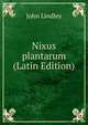 Nixus plantarum (Latin Edition), John Lindley 