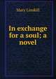 In exchange for a soul; a novel, Mary Linskill 