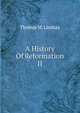 A History Of Reformation II, Thomas M. Lindsay 
