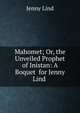 Mahomet; Or, the Unveiled Prophet of Inistan: A Boquet for Jenny Lind ., Jenny Lind 