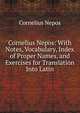 Cornelius Nepos: With Notes, Vocabulary, Index of Proper Names, and Exercises for Translation Into Latin, Cornelius Nepos 