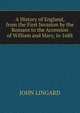 A History of England, from the First Invasion by the Romans to the Accession of William and Mary, in 1688, JOHN LINGARD 