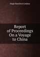 Report of Proceedings On a Voyage to China, Hugh Hamilton Lindsay 