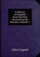 A History of England from the First Invasion by the Romans, Volume 1, John Lingard 
