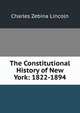 The Constitutional History of New York: 1822-1894, Charles Zebina Lincoln 