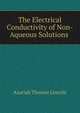 The Electrical Conductivity of Non-Aqueous Solutions ., Azariah Thomas Lincoln 
