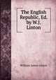 The English Republic, Ed. by W.J. Linton, William James Linton 