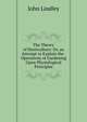 The Theory of Horticulture: Or, an Attempt to Explain the . Operations of Gardening Upon Physiological Principles, John Lindley 