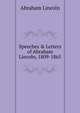 Speeches & Letters of Abraham Lincoln, 1809-1865, Abraham Lincoln 