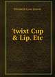 'twixt Cup & Lip. Etc, Elizabeth Lynn Linton 