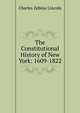 The Constitutional History of New York: 1609-1822, Charles Zebina Lincoln 