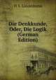 Die Denkkunde, Oder, Die Logik (German Edition), H S. Lindemann 
