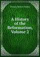 A History of the Reformation, Volume 2, Thomas Martin Lindsay 