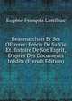 Beaumarchais Et Ses OEuvres: Pr?cis De Sa Vie Et Histoire De Son Esprit, D'apr?s Des Documents In?dits (French Edition), Eugene Francois Lintilhac 