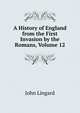 A History of England from the First Invasion by the Romans, Volume 12, John Lingard 