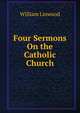 Four Sermons On the Catholic Church, William Linwood 